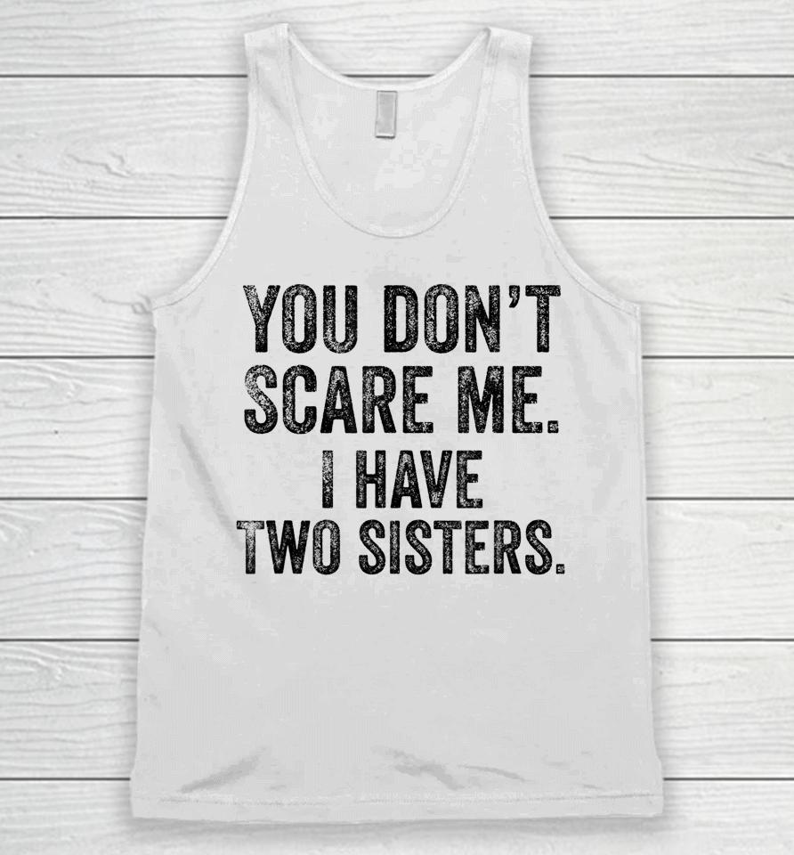 You Don't Scare Me I Have Two Sisters Unisex Tank Top