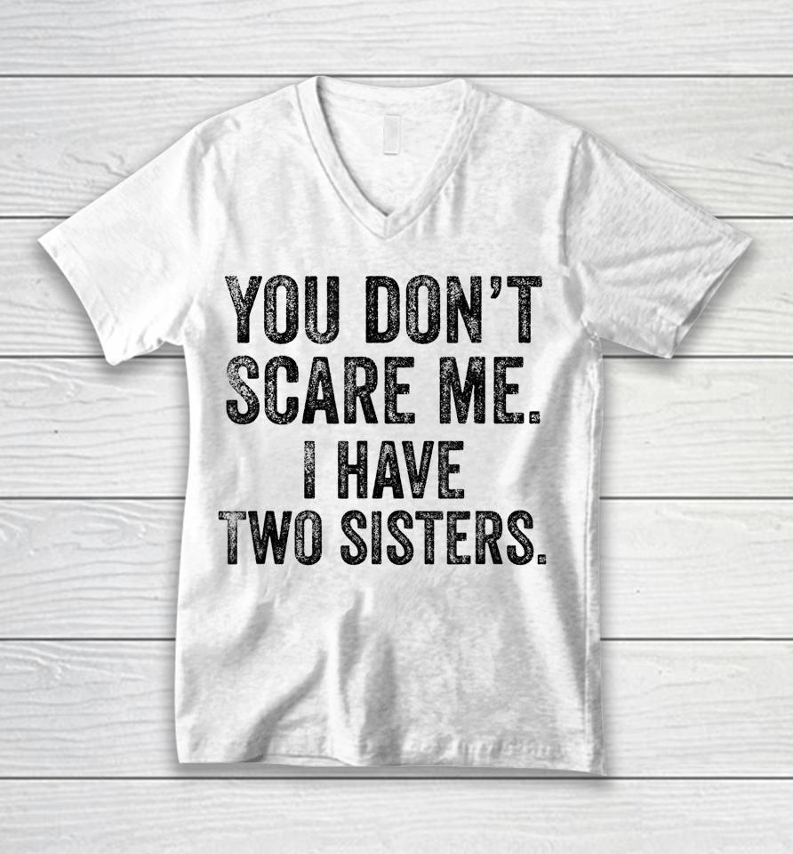 You Don't Scare Me I Have Two Sisters Unisex V-Neck T-Shirt