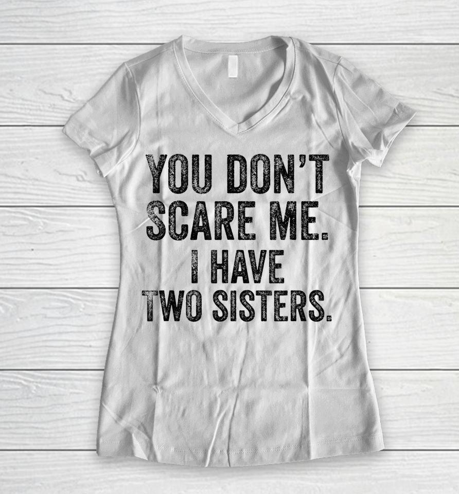 You Don't Scare Me I Have Two Sisters Women V-Neck T-Shirt