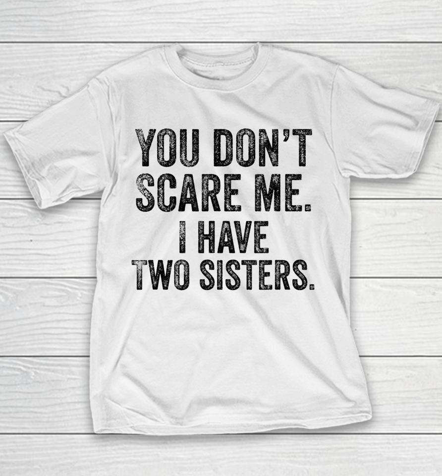 You Don't Scare Me I Have Two Sisters Youth T-Shirt