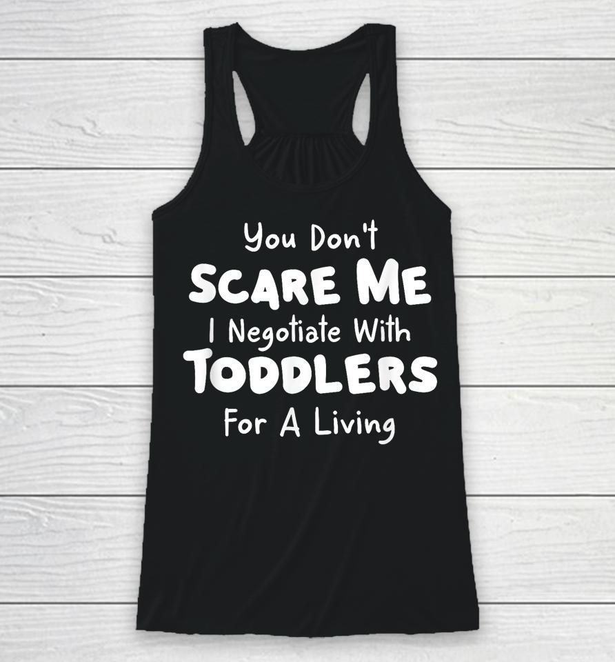 You Don't Scare Me I Negotiate With Toddlers For A Living T Shirt Daycare Gifts Racerback Tank