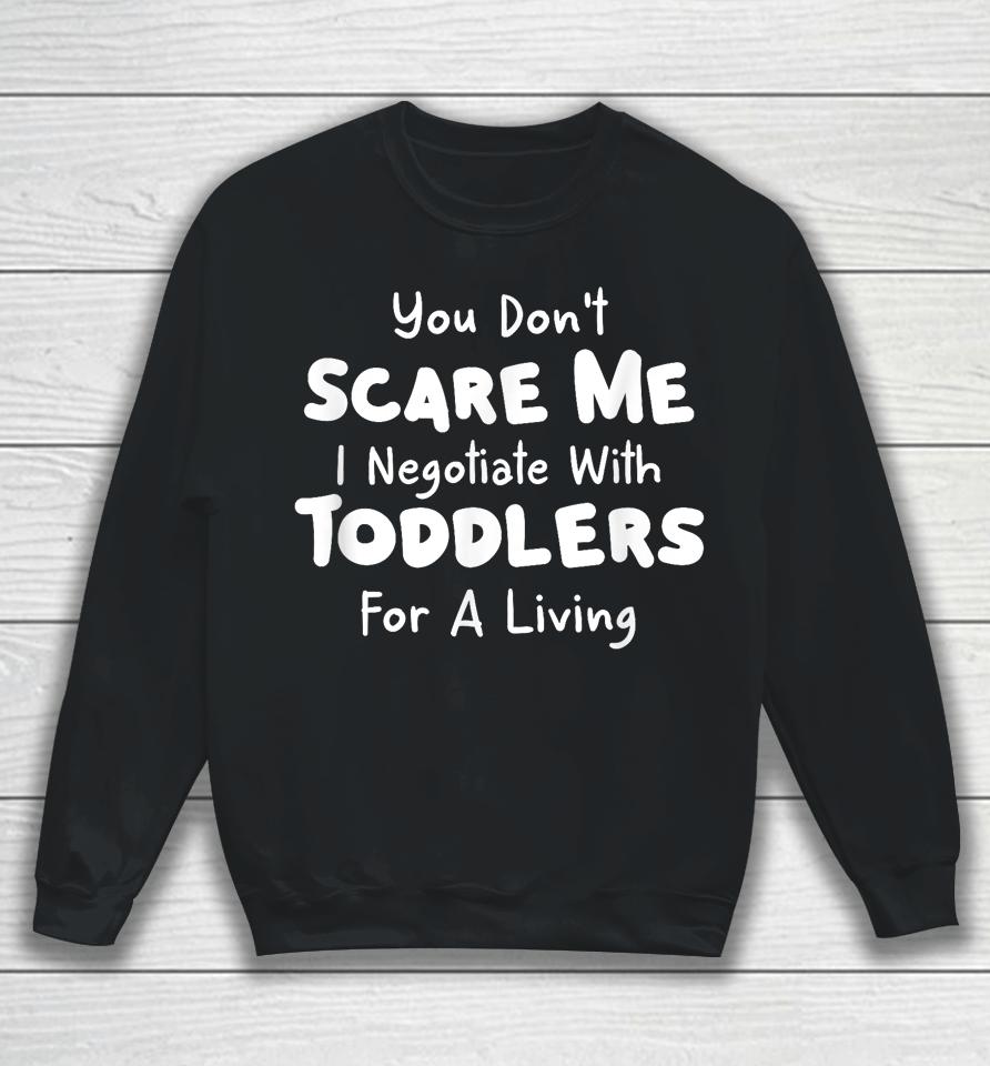 You Don't Scare Me I Negotiate With Toddlers For A Living T Shirt Daycare Gifts Sweatshirt