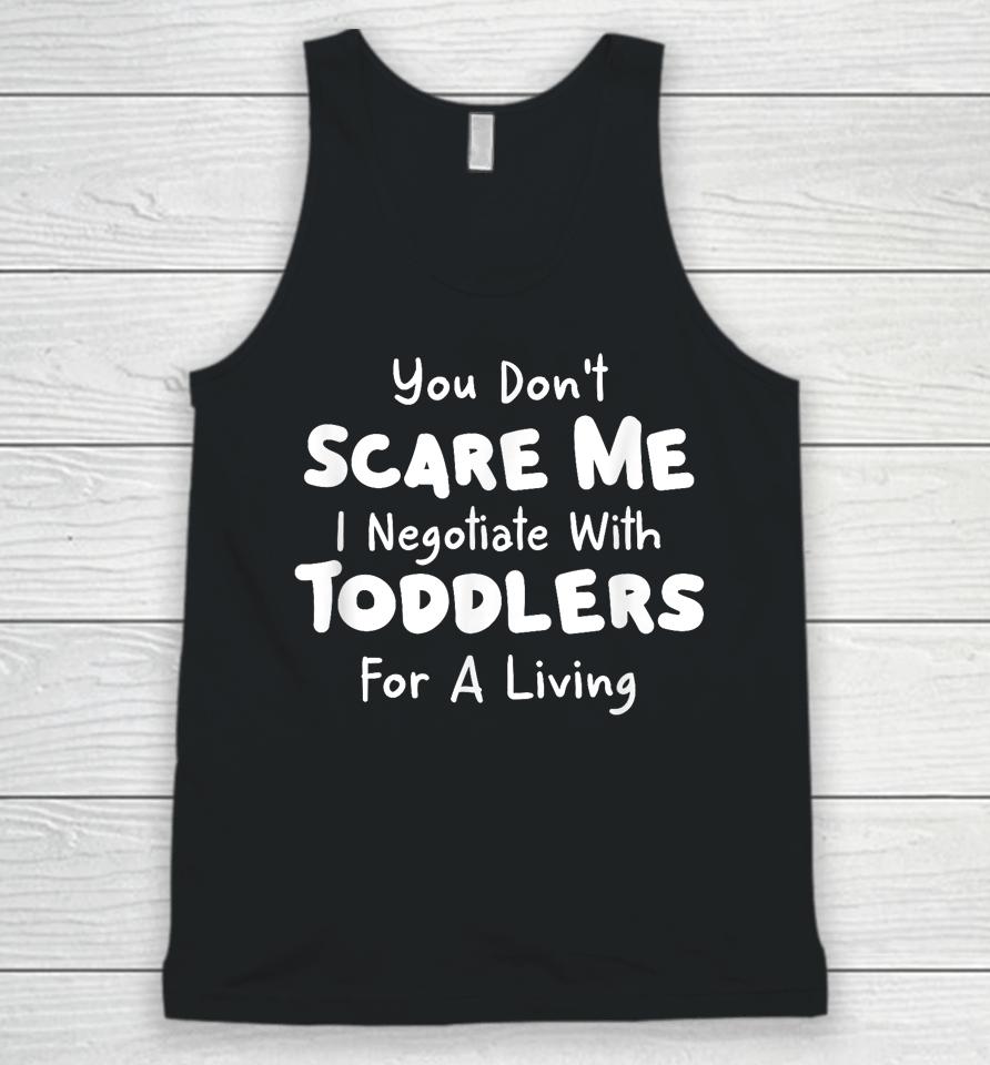 You Don't Scare Me I Negotiate With Toddlers For A Living T Shirt Daycare Gifts Unisex Tank Top