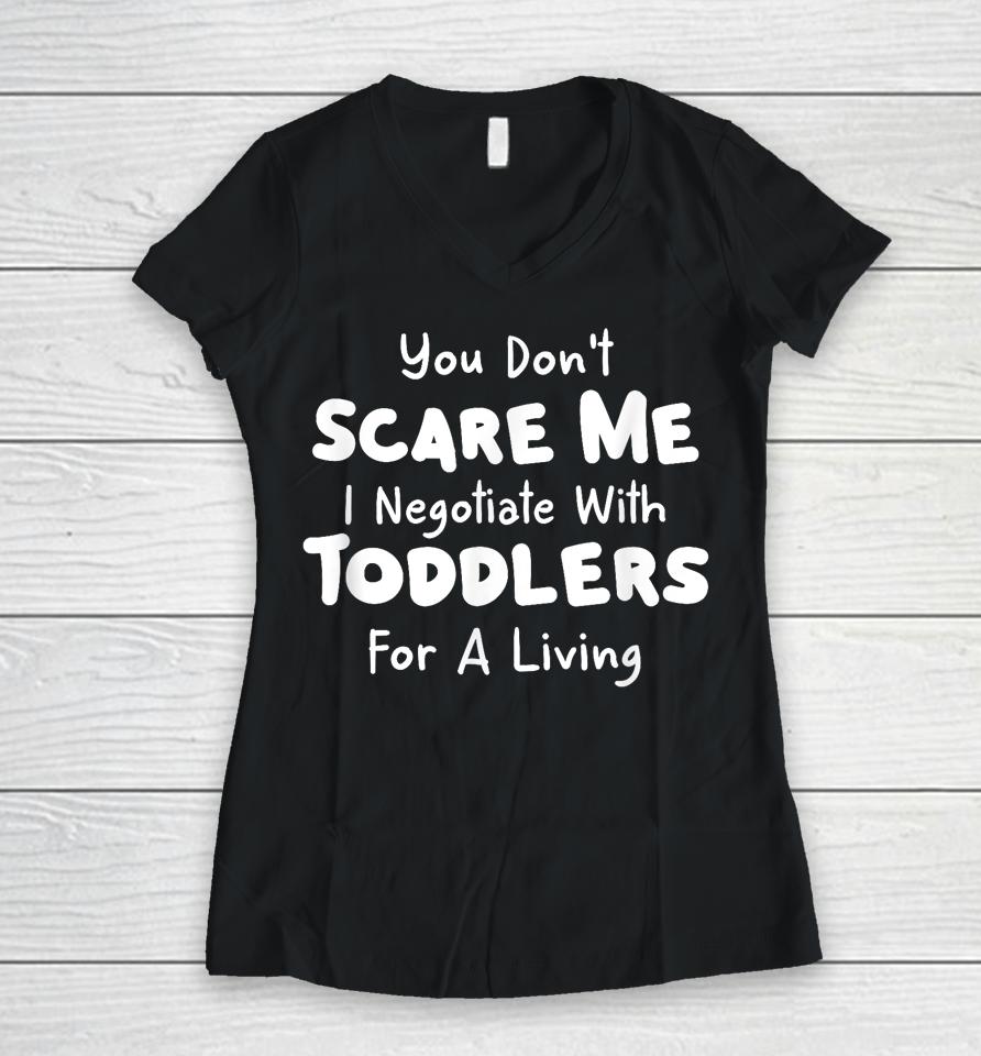 You Don't Scare Me I Negotiate With Toddlers For A Living T Shirt Daycare Gifts Women V-Neck T-Shirt