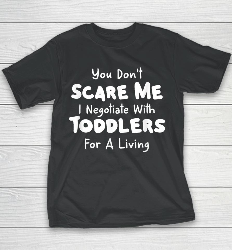 You Don't Scare Me I Negotiate With Toddlers For A Living T Shirt Daycare Gifts Youth T-Shirt