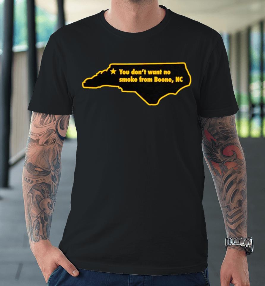 You Don’t Want To No Smoke From Boone Nc Premium T-Shirt