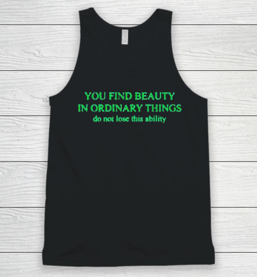 You Find Beauty In Ordinary Things Do Not Lose This Ability Unisex Tank Top