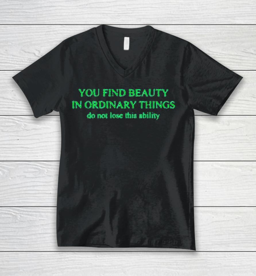 You Find Beauty In Ordinary Things Do Not Lose This Ability Unisex V-Neck T-Shirt