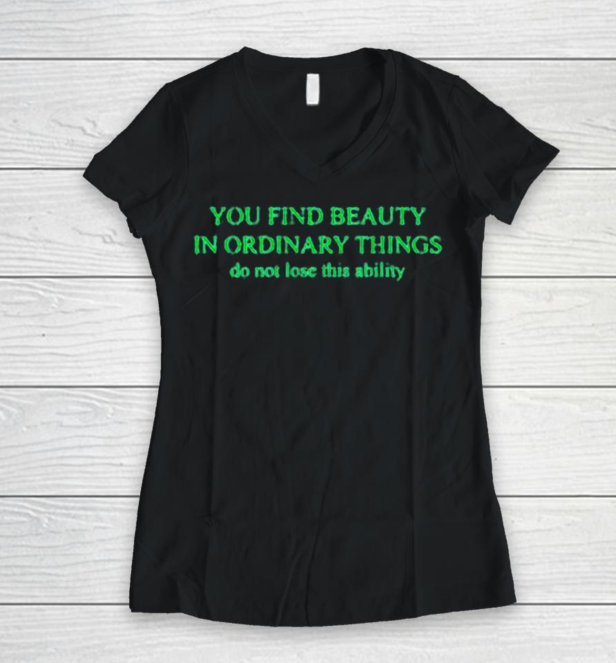 You Find Beauty In Ordinary Things Do Not Lose This Ability Women V-Neck T-Shirt