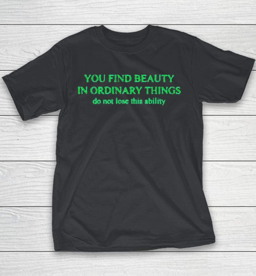 You Find Beauty In Ordinary Things Do Not Lose This Ability Youth T-Shirt