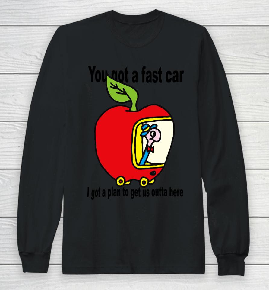 You Got A Fast Car I Got A Plan To Get Us Outta Here Long Sleeve T-Shirt