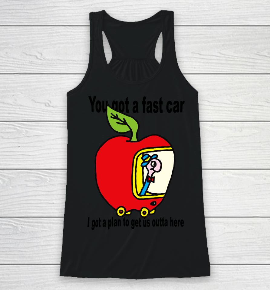 You Got A Fast Car I Got A Plan To Get Us Outta Here Racerback Tank