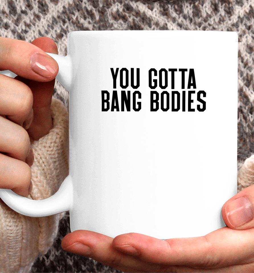 You Gotta Bang Bodies Coffee Mug