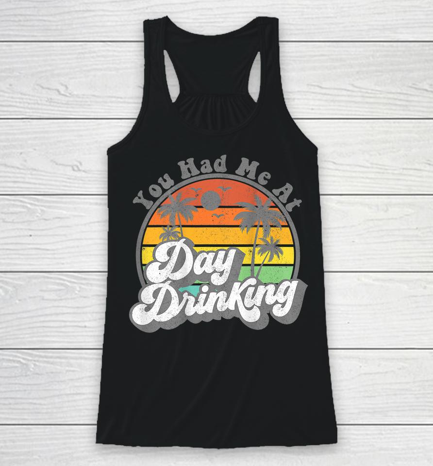 You Had Me At Day Drinking Funny Retro Beach Summer Racerback Tank
