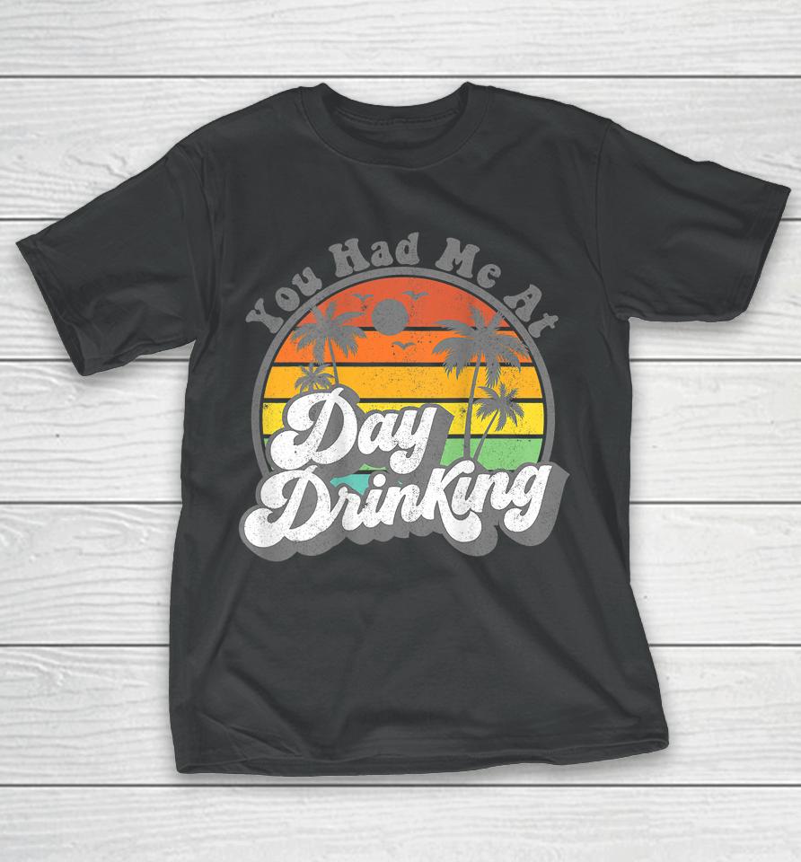 You Had Me At Day Drinking Funny Retro Beach Summer T-Shirt