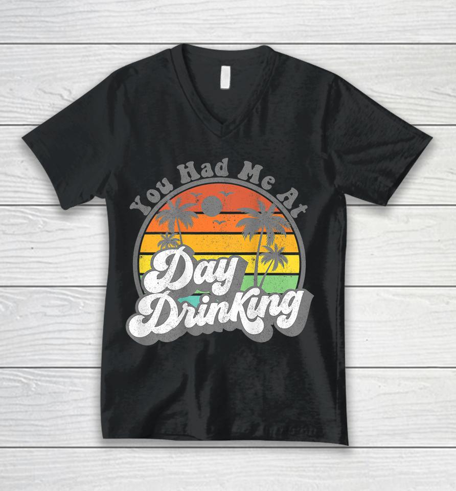You Had Me At Day Drinking Funny Retro Beach Summer Unisex V-Neck T-Shirt