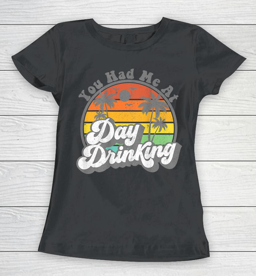 You Had Me At Day Drinking Funny Retro Beach Summer Women T-Shirt