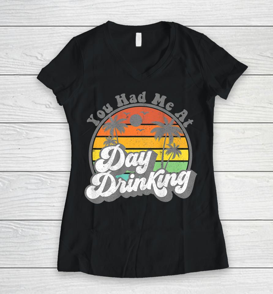 You Had Me At Day Drinking Funny Retro Beach Summer Women V-Neck T-Shirt