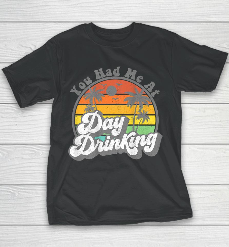 You Had Me At Day Drinking Funny Retro Beach Summer Youth T-Shirt