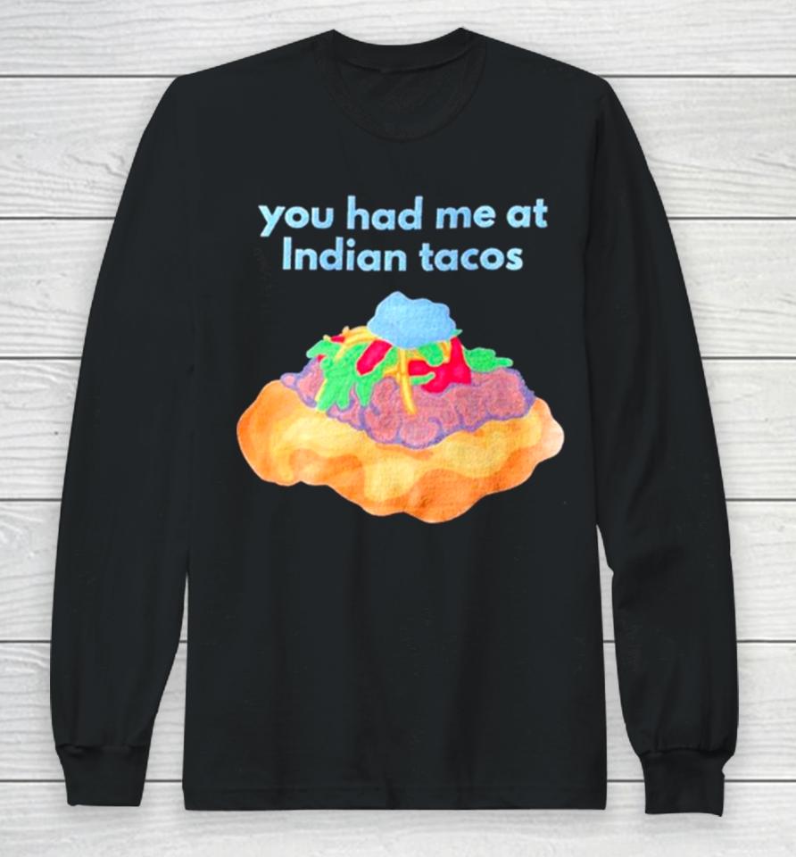 You Had Me At Indian Tacos Long Sleeve T-Shirt