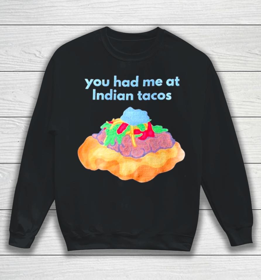 You Had Me At Indian Tacos Sweatshirt