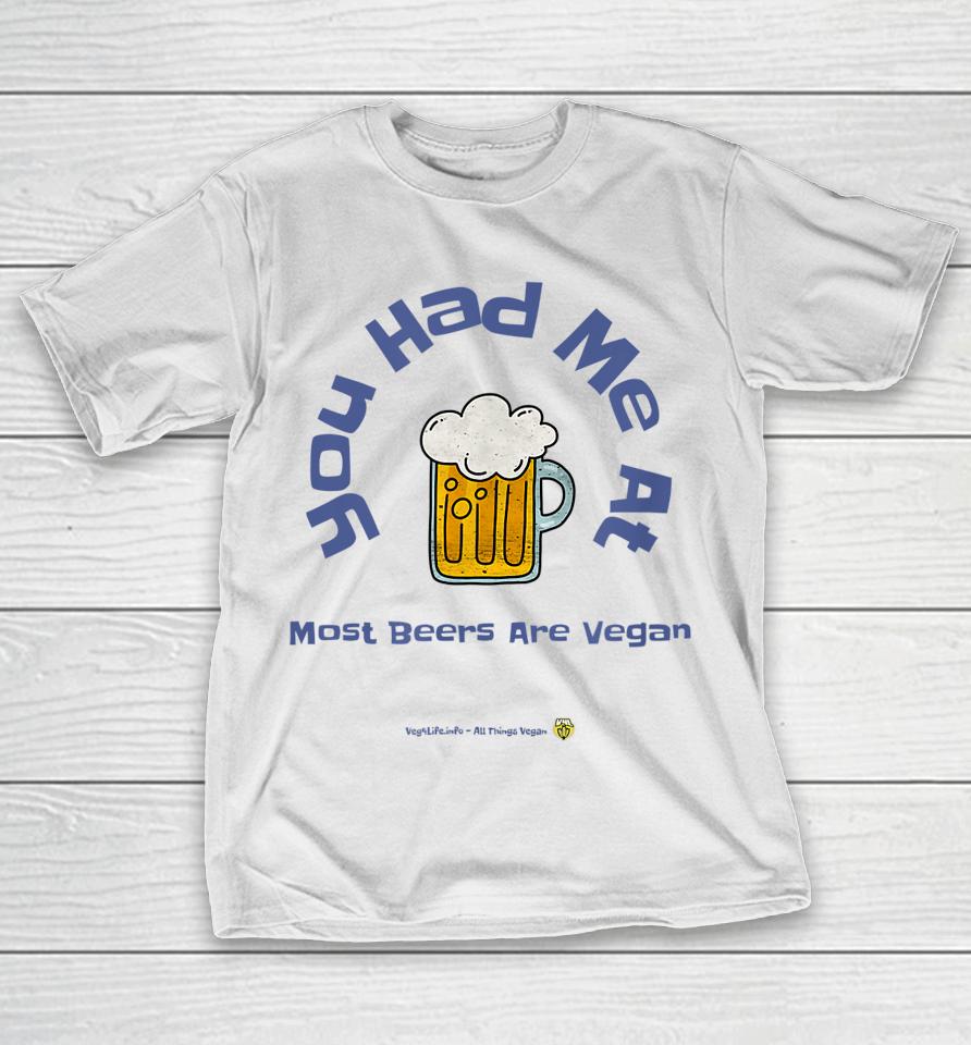 You Had Me At Most Beers Are Vegan T-Shirt