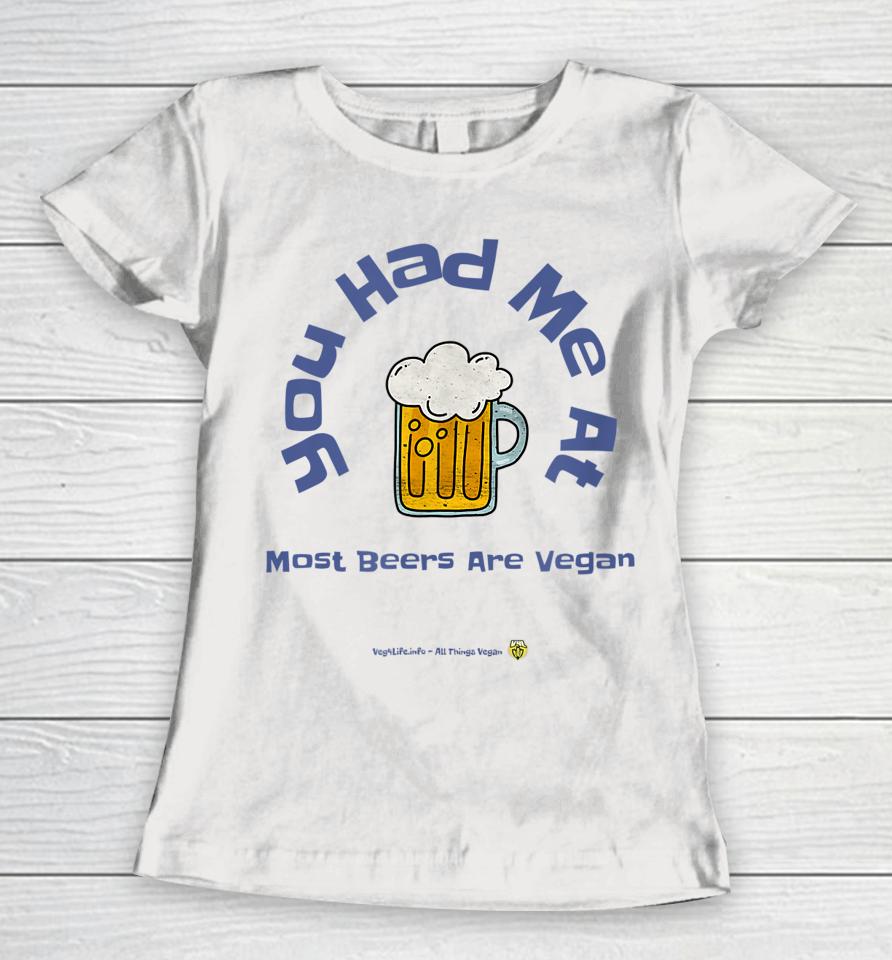You Had Me At Most Beers Are Vegan Women T-Shirt