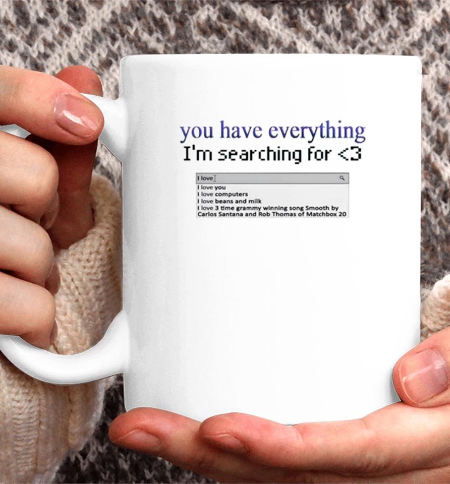 You Have Everything I’m Searching For Heart Coffee Mug