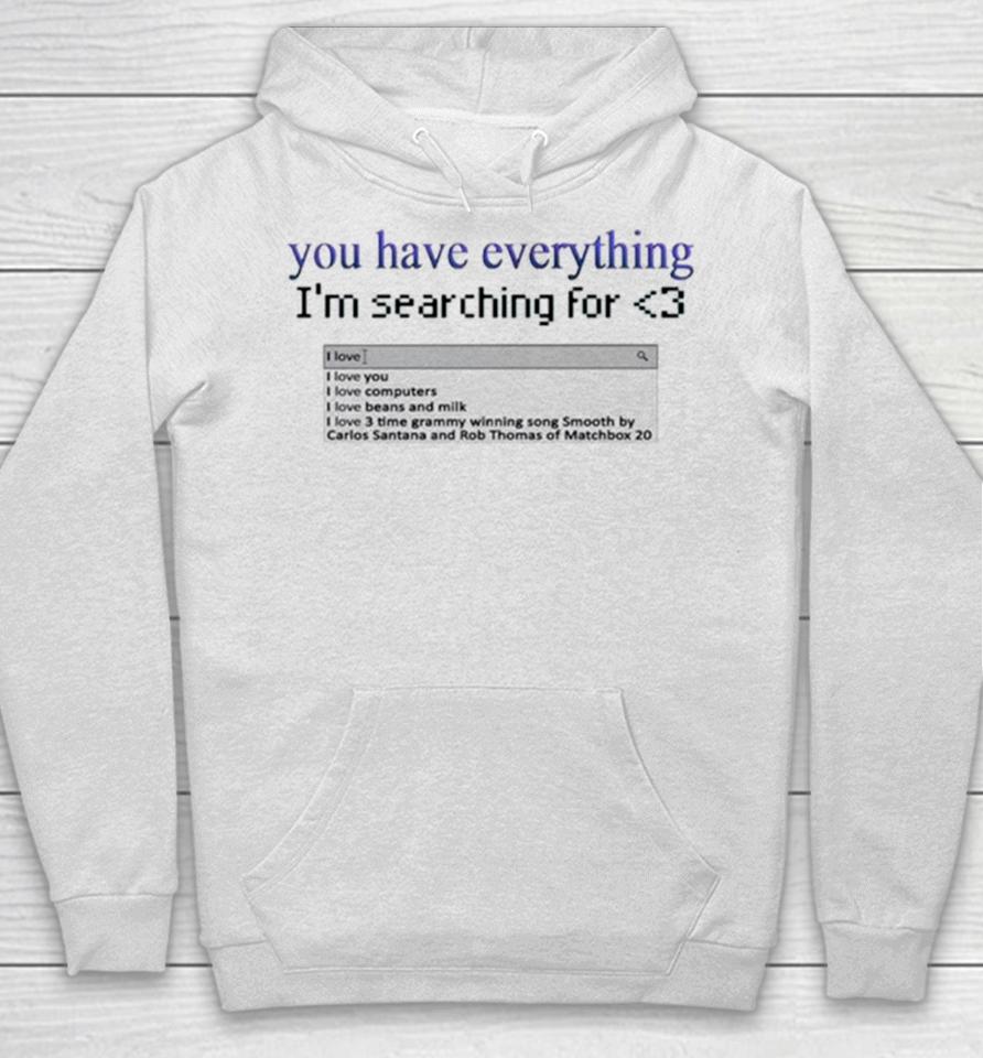 You Have Everything I’m Searching For Heart Hoodie