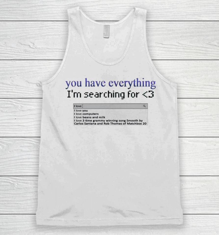 You Have Everything I’m Searching For Heart Unisex Tank Top