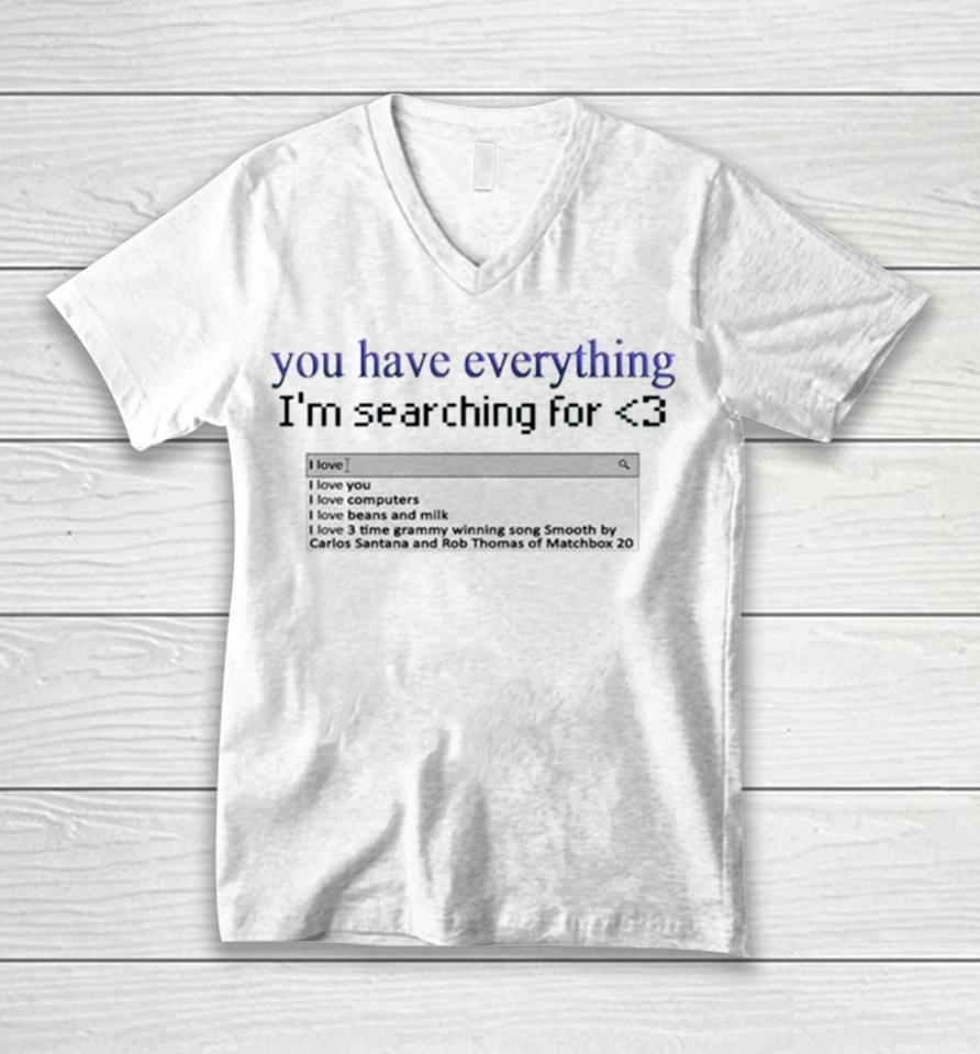 You Have Everything I’m Searching For Heart Unisex V-Neck T-Shirt