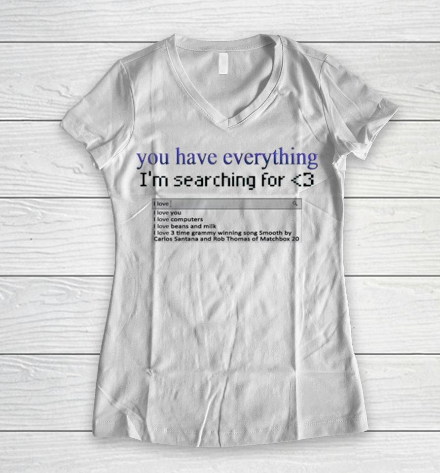 You Have Everything I’m Searching For Heart Women V-Neck T-Shirt