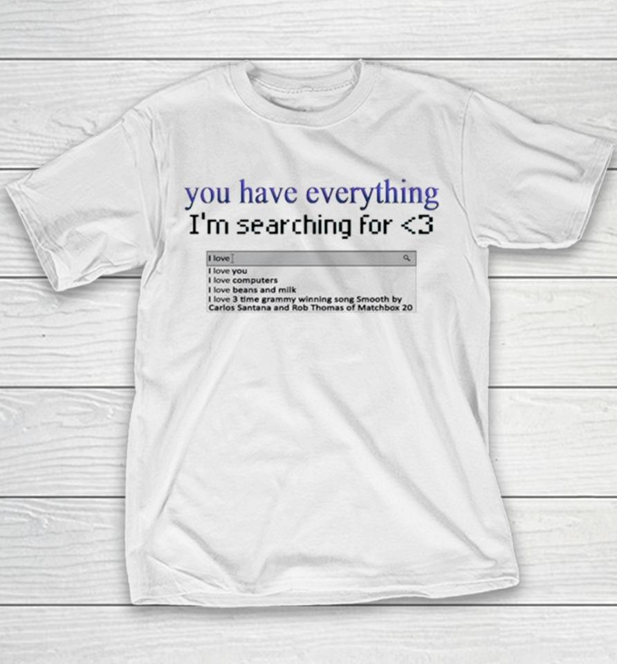You Have Everything I’m Searching For Heart Youth T-Shirt