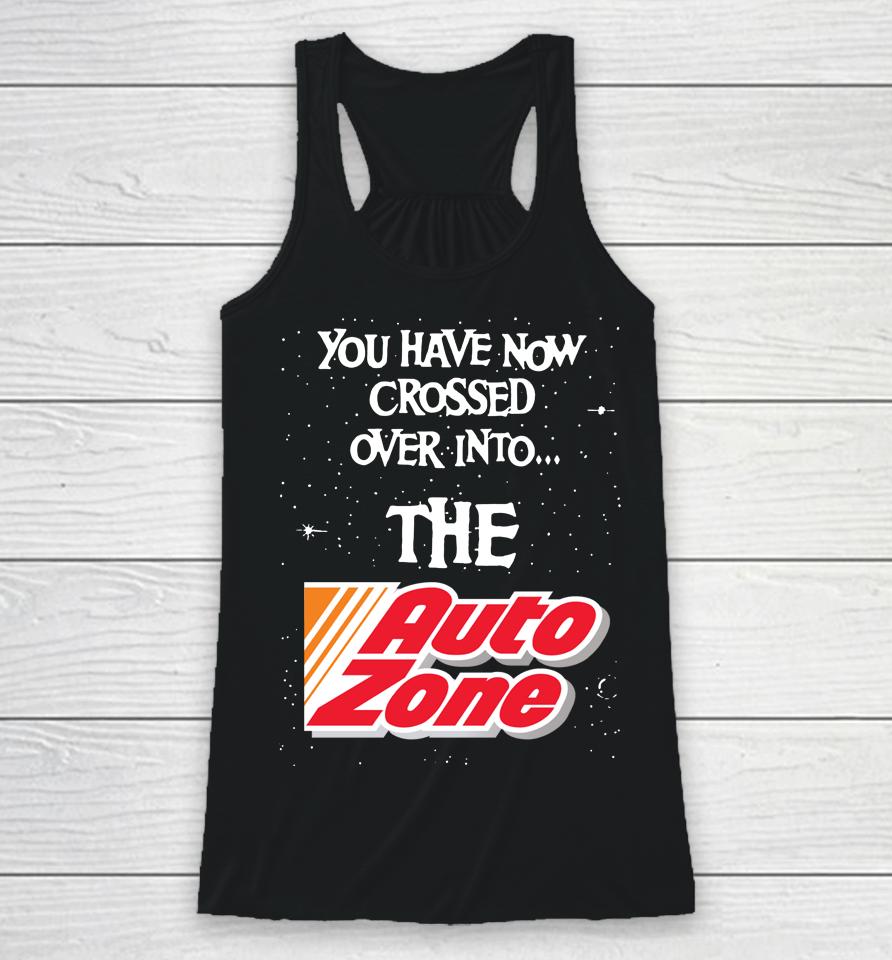 You Have Now Crossed Over Into The Autozone Racerback Tank