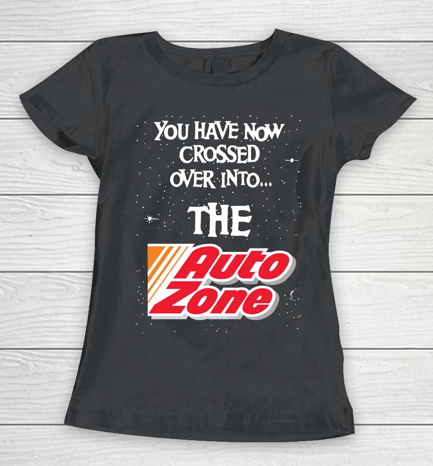 You Have Now Crossed Over Into The Autozone Women T-Shirt