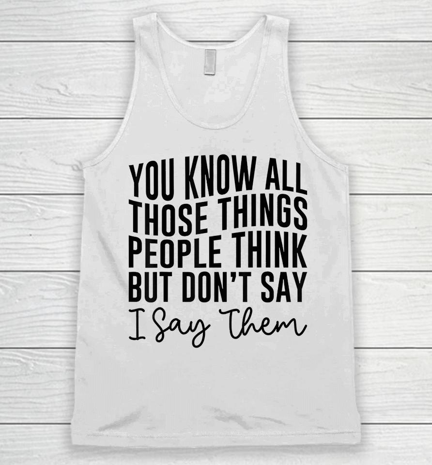 You Know All Those Things People Think But Don't Say Unisex Tank Top