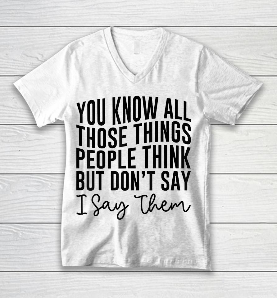 You Know All Those Things People Think But Don't Say Unisex V-Neck T-Shirt