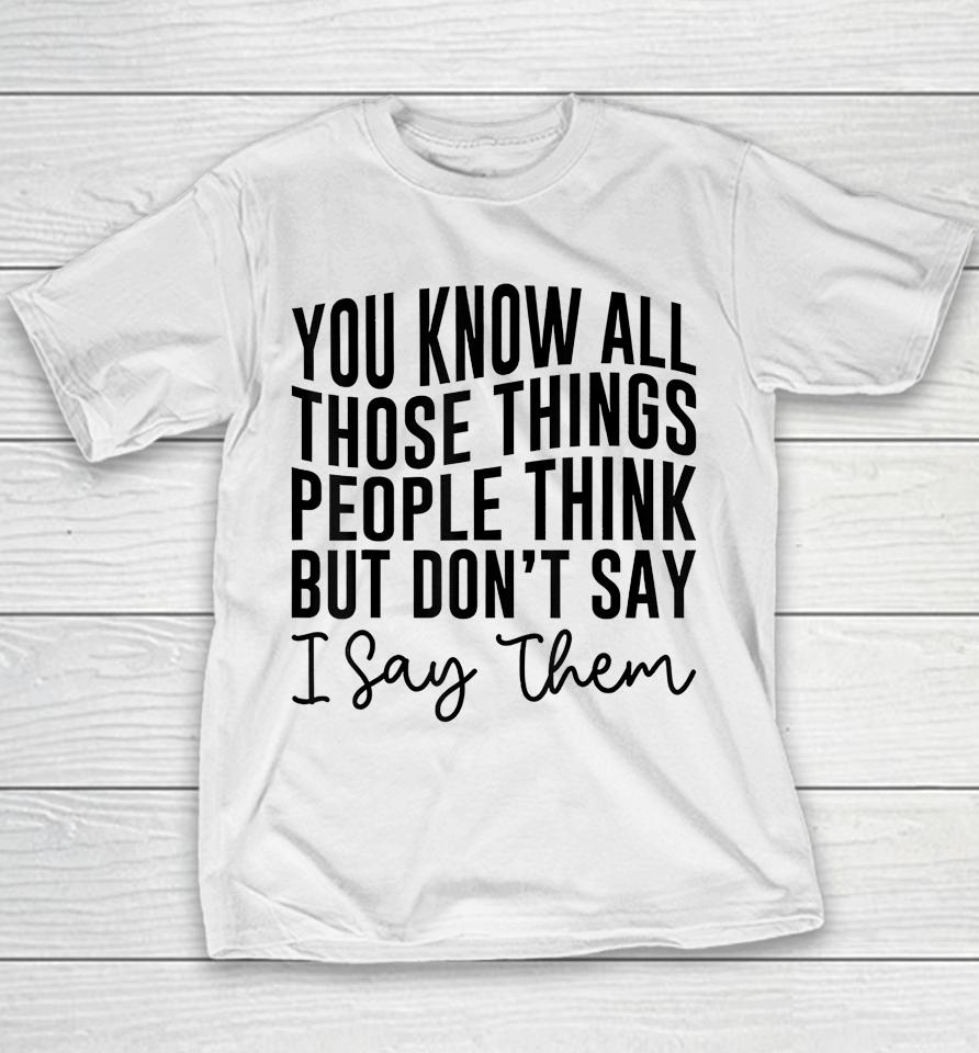 You Know All Those Things People Think But Don't Say Youth T-Shirt
