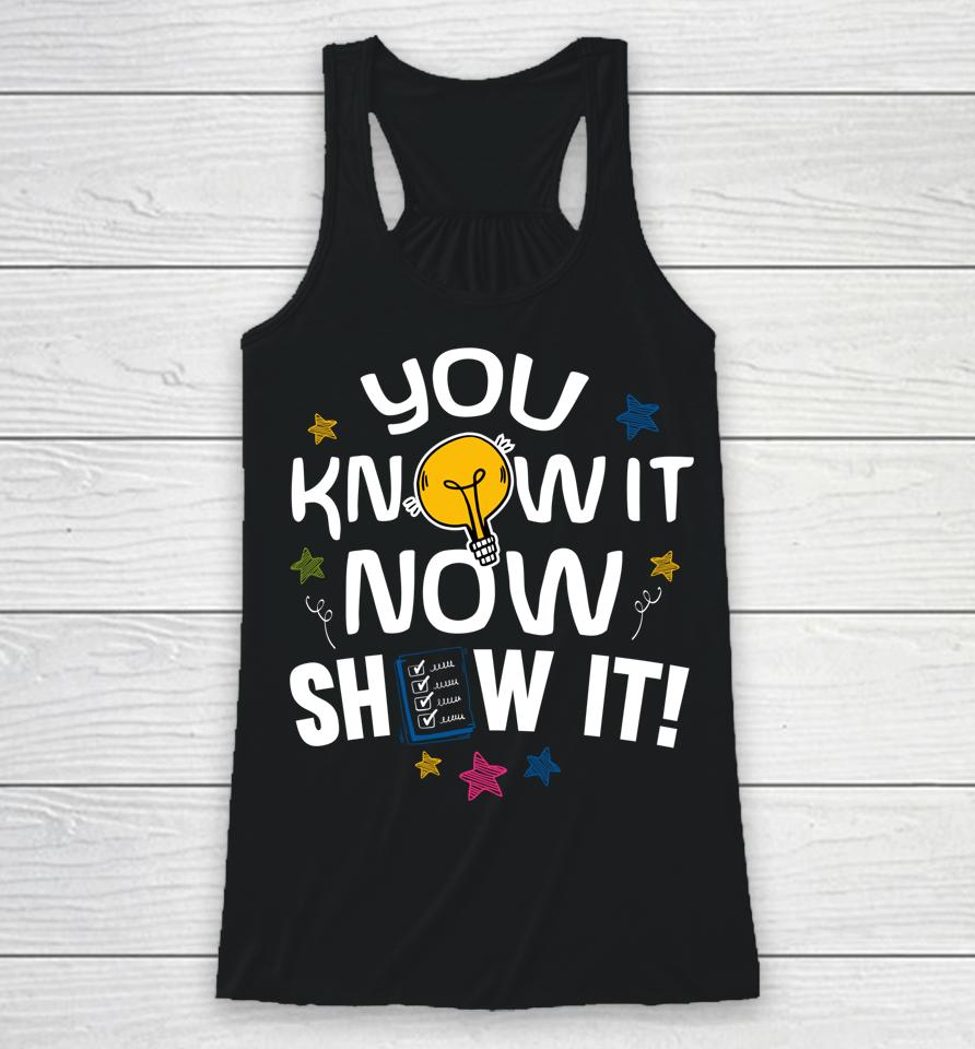 You Know It Now Show It Test Day Racerback Tank