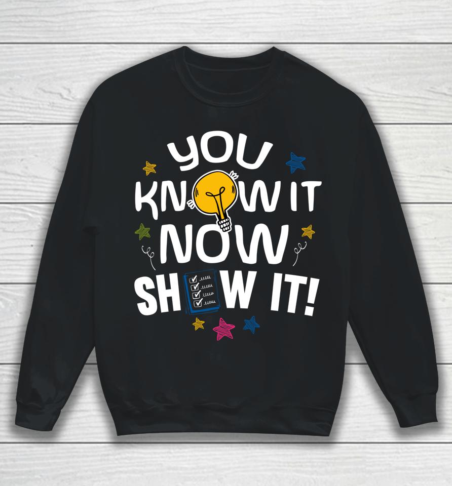You Know It Now Show It Test Day Sweatshirt