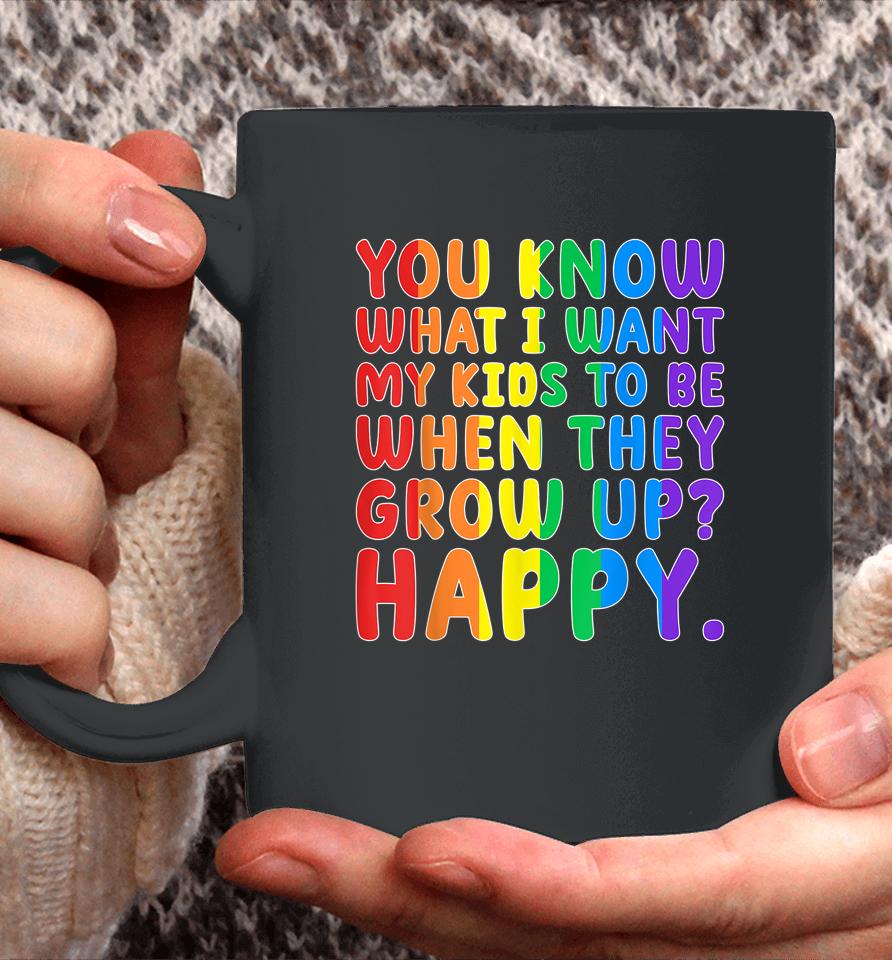 You Know What I Want My Kids To Be When They Grow Up Happy Lgbt Coffee Mug