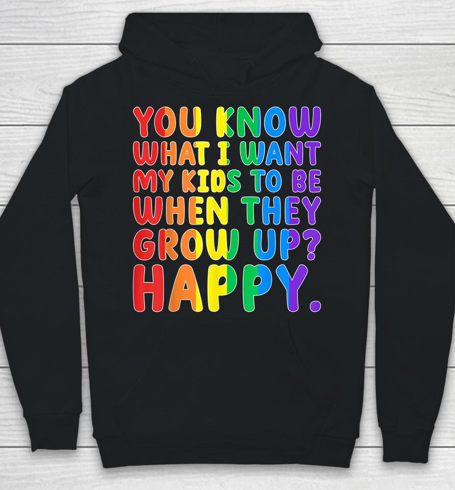 You Know What I Want My Kids To Be When They Grow Up Happy Lgbt Hoodie