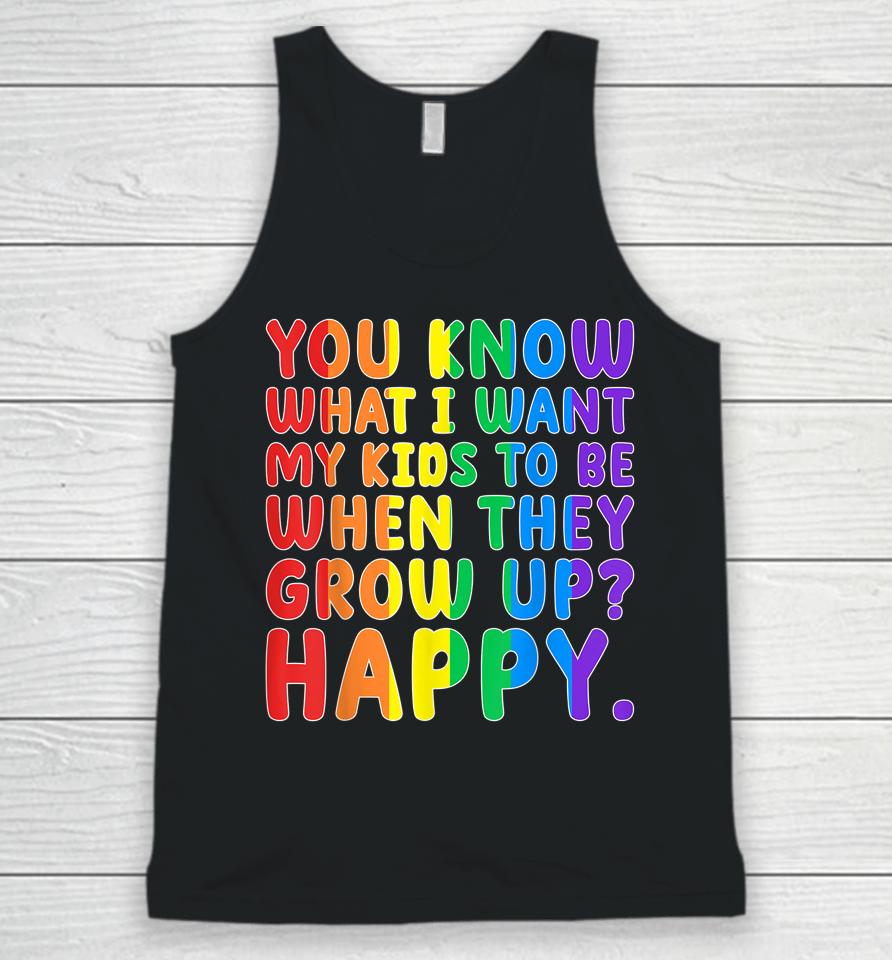 You Know What I Want My Kids To Be When They Grow Up Happy Lgbt Unisex Tank Top