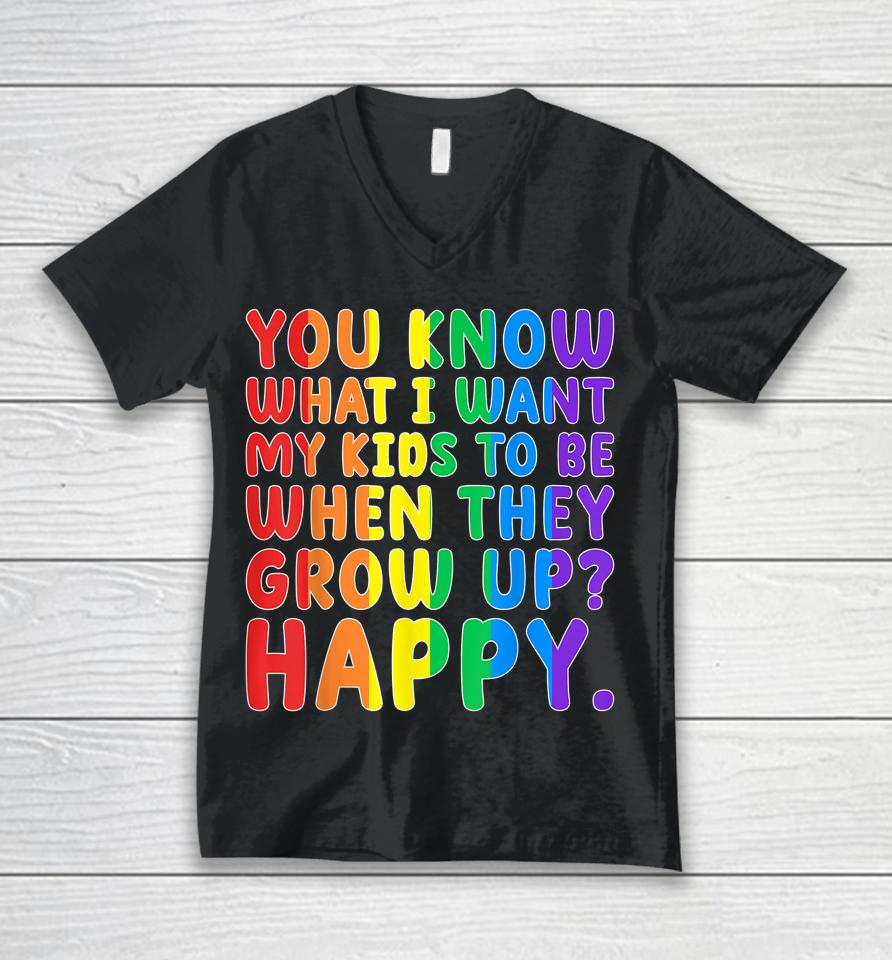 You Know What I Want My Kids To Be When They Grow Up Happy Lgbt Unisex V-Neck T-Shirt