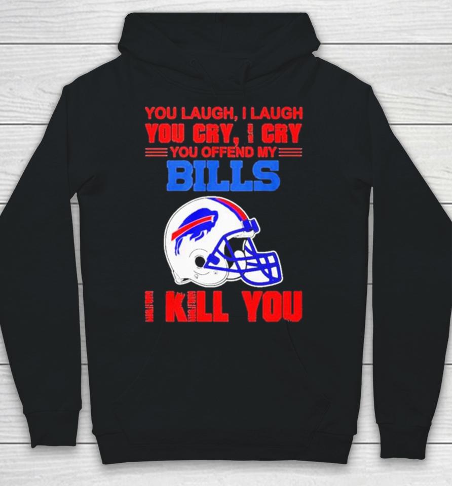 You Laugh I Laugh You Cry I Cry You Offend My Buffalo Bills Helmet I Kill You Hoodie