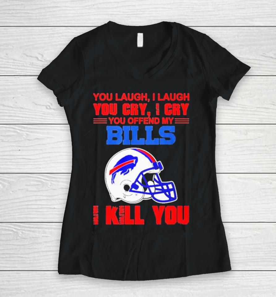 You Laugh I Laugh You Cry I Cry You Offend My Buffalo Bills Helmet I Kill You Women V-Neck T-Shirt