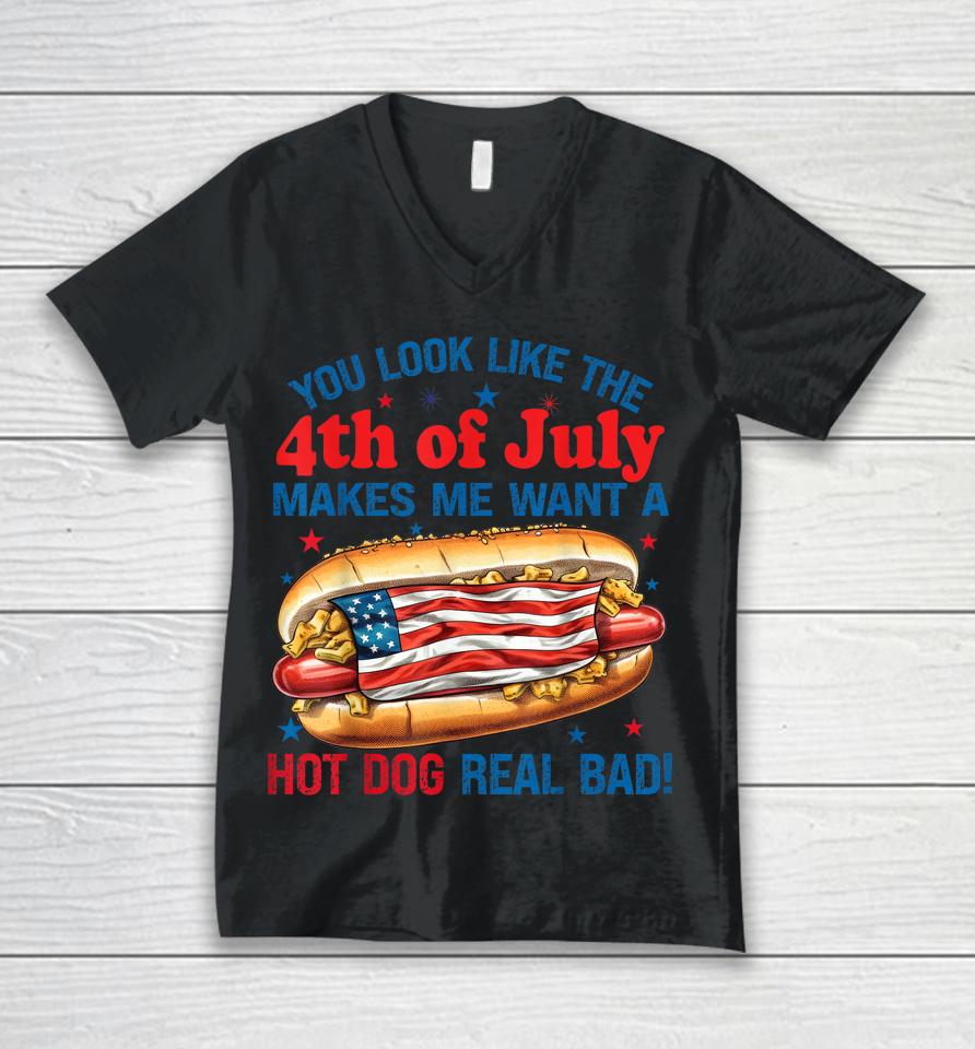 You Look Like 4Th Of July Makes Me Want A Hot Dog Real Bad Unisex V-Neck T-Shirt