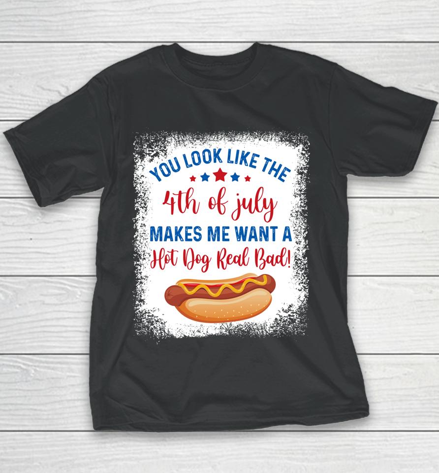 You Look Like 4Th Of July Makes Me Want A Hot Dog Real Bad Youth T-Shirt