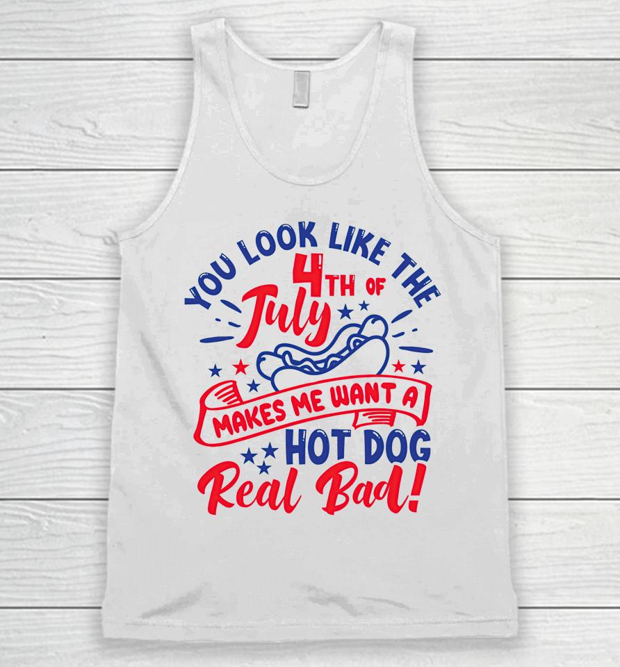 You Look Like 4Th Of July Makes Me Want A Hot Dog Real Bad Unisex Tank Top