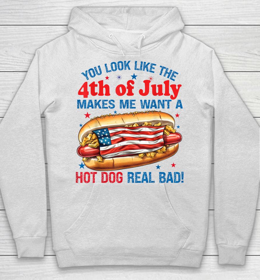 You Look Like 4Th Of July Makes Me Want A Hot Dog Real Bad Hoodie